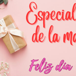 Especial día de la madre