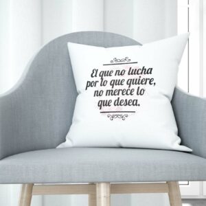 Cojín tacto algodón - El que no lucha por lo que quiere, no merece lo que desea